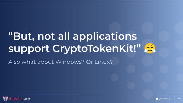 A blue slide with “But, not all applications support CryptoTokenKit 😤” on it, with “Also what about Windows? Or Linux?” underneath