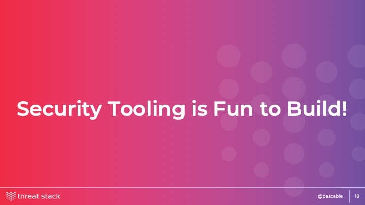 A slide with a pink to purple gradient that says ‘Security Tooling is Fun to Build’